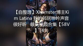 【自整理】Xhamster博主Kim Latina 我的邻居呻吟声音很好听   最新视频合集【58V】 (49)