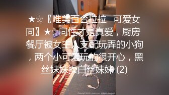 ★☆〖唯美百合拉拉⚡可爱女同〗★☆同性才是真爱，厨房 餐厅被女主人支配玩弄的小狗，两个小可爱玩的很开心，黑丝妹妹操白丝妹妹 (2)